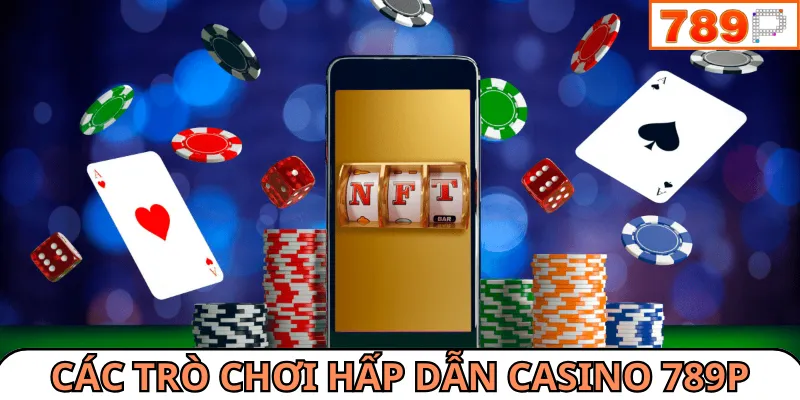 Người tham gia được trải nghiệm đa dạng trò casino 789P